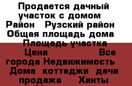 Продается дачный участок с домом › Район ­ Рузский район › Общая площадь дома ­ 60 › Площадь участка ­ 600 › Цена ­ 1 400 000 - Все города Недвижимость » Дома, коттеджи, дачи продажа   . Ханты-Мансийский,Нижневартовск г.